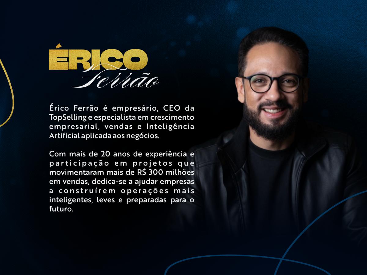 Perfil de Érico Ferrão, CEO da TopSelling e palestrante do Legacy Weekend